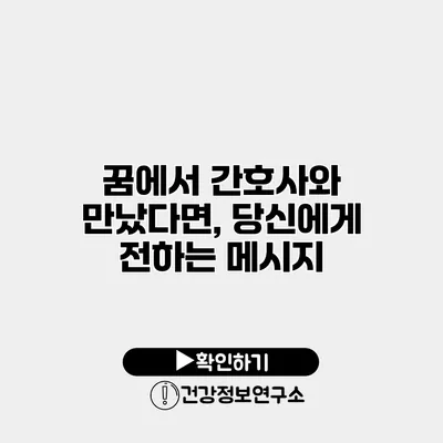 꿈에서 간호사와 만났다면, 당신에게 전하는 메시지