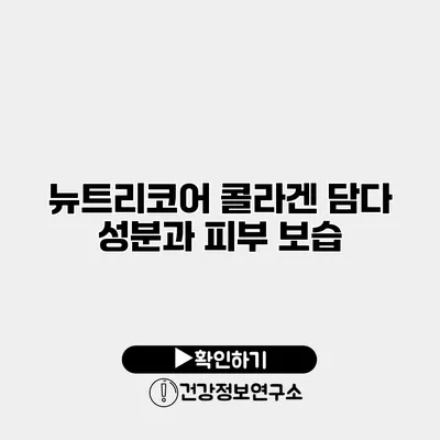 뉴트리코어 콜라겐 담다 성분과 피부 보습