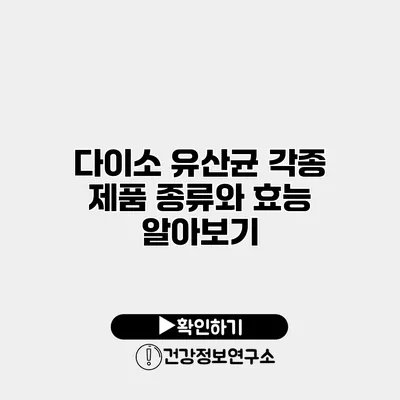 다이소 유산균 각종 제품 종류와 효능 알아보기