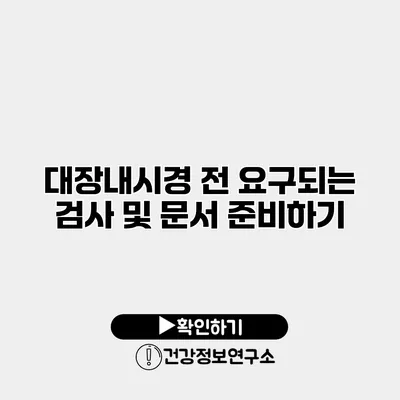 대장내시경 전 요구되는 검사 및 문서 준비하기