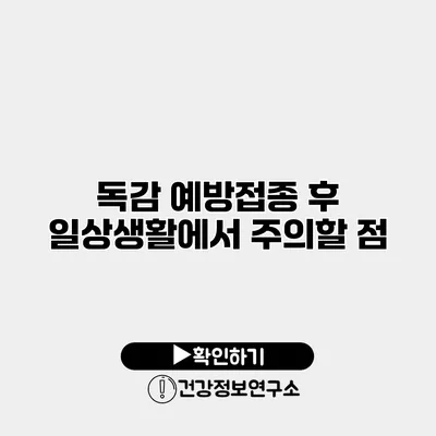 독감 예방접종 후 일상생활에서 주의할 점