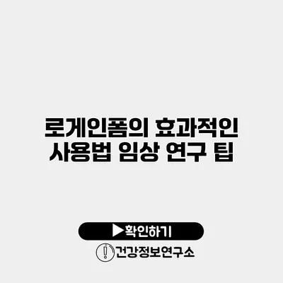 로게인폼의 효과적인 사용법 임상 연구 팁