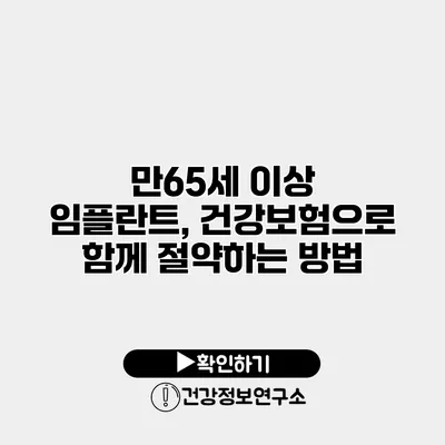 만65세 이상 임플란트, 건강보험으로 함께 절약하는 방법