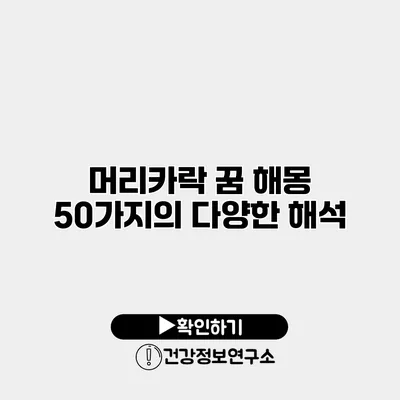 머리카락 꿈 해몽 50가지의 다양한 해석