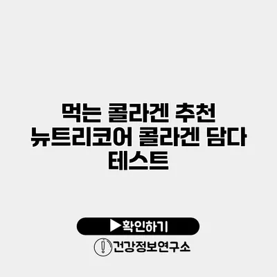 먹는 콜라겐 추천 뉴트리코어 콜라겐 담다 테스트