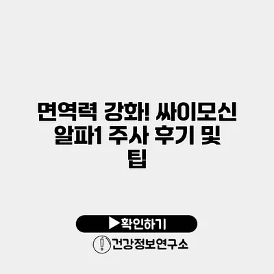 면역력 강화! 싸이모신 알파1 주사 후기 및 팁