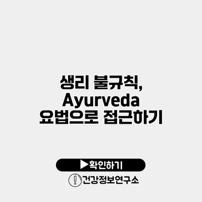 생리 불규칙, Ayurveda 요법으로 접근하기