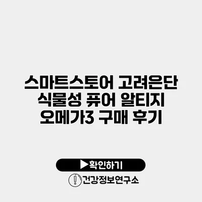 스마트스토어 고려은단 식물성 퓨어 알티지 오메가3 구매 후기