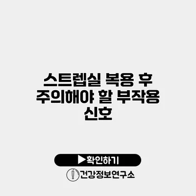 스트렙실 복용 후 주의해야 할 부작용 신호