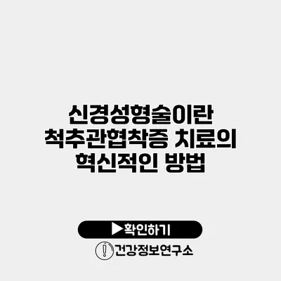 신경성형술이란? 척추관협착증 치료의 혁신적인 방법