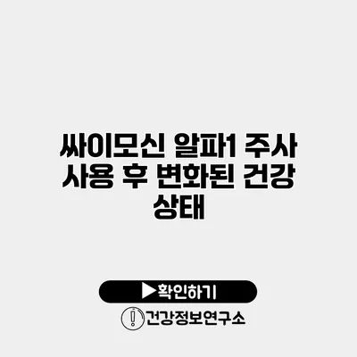 싸이모신 알파1 주사 사용 후 변화된 건강 상태