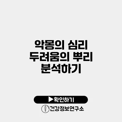 악몽의 심리 두려움의 뿌리 분석하기