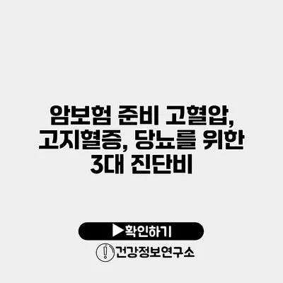 암보험 준비 고혈압, 고지혈증, 당뇨를 위한 3대 진단비