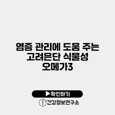 염증 관리에 도움 주는 고려은단 식물성 오메가3