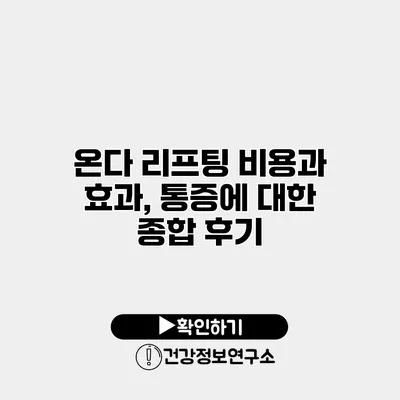 온다 리프팅 비용과 효과, 통증에 대한 종합 후기