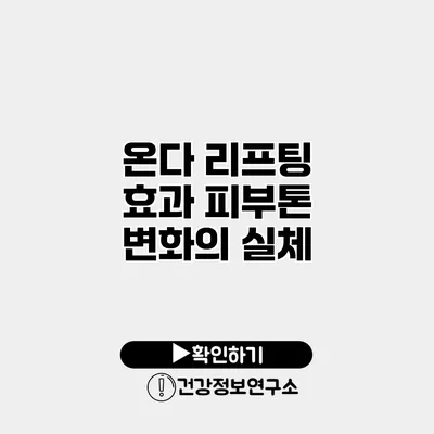 온다 리프팅 효과 피부톤 변화의 실체