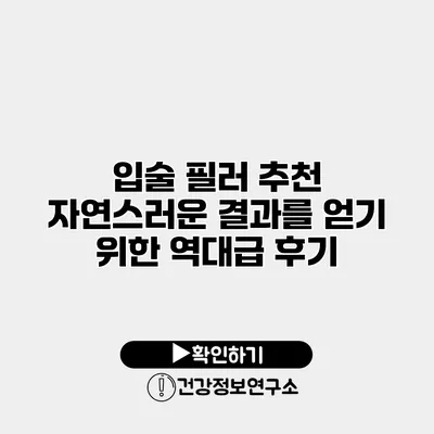 입술 필러 추천 자연스러운 결과를 얻기 위한 역대급 후기