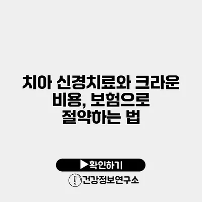 치아 신경치료와 크라운 비용, 보험으로 절약하는 법