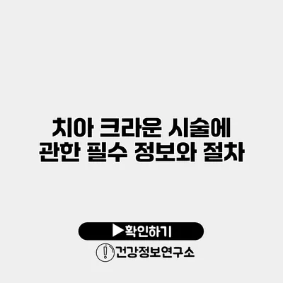 치아 크라운 시술에 관한 필수 정보와 절차