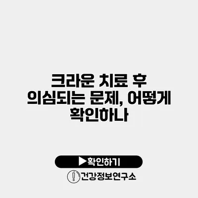 크라운 치료 후 의심되는 문제, 어떻게 확인하나?