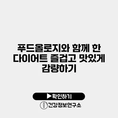 푸드올로지와 함께 한 다이어트 즐겁고 맛있게 감량하기