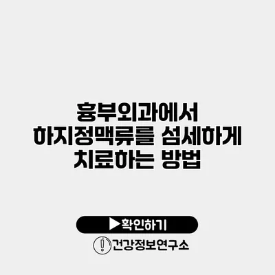 흉부외과에서 하지정맥류를 섬세하게 치료하는 방법