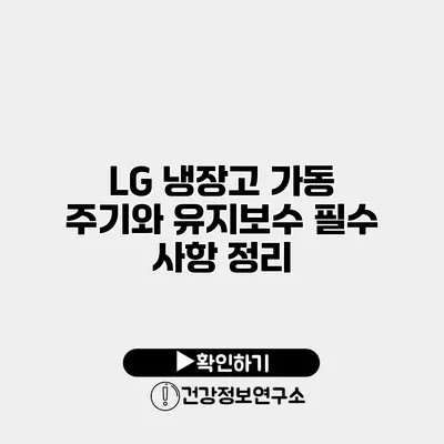 LG 냉장고 가동 주기와 유지보수 필수 사항 정리