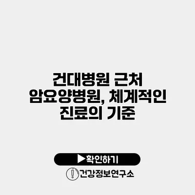 건대병원 근처 암요양병원, 체계적인 진료의 기준