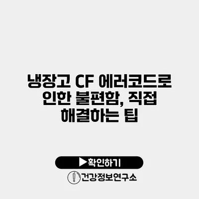 냉장고 CF 에러코드로 인한 불편함, 직접 해결하는 팁