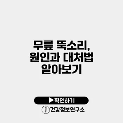 무릎 뚝소리, 원인과 대처법 알아보기