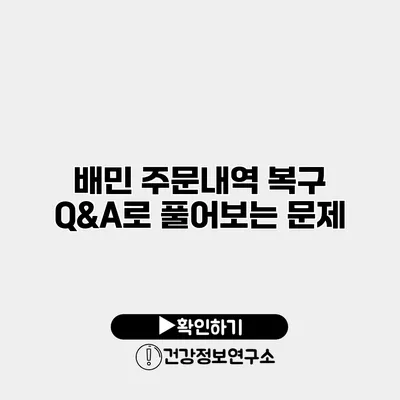 배민 주문내역 복구 Q&A로 풀어보는 문제