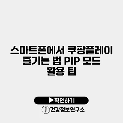 스마트폰에서 쿠팡플레이 즐기는 법 PIP 모드 활용 팁