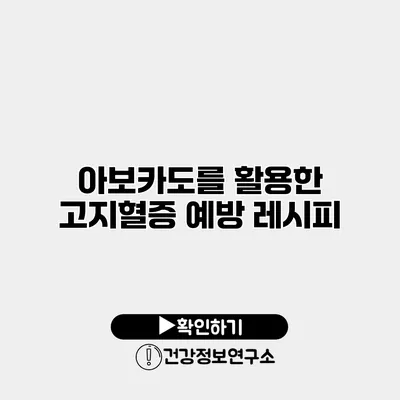 아보카도를 활용한 고지혈증 예방 레시피