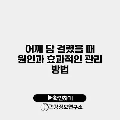 어깨 담 걸렸을 때 원인과 효과적인 관리 방법