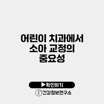 어린이 치과에서 소아 교정의 중요성