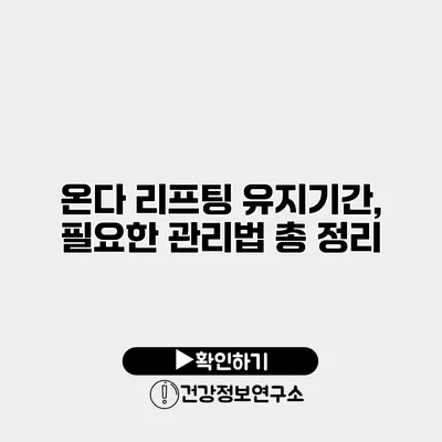 온다 리프팅 유지기간, 필요한 관리법 총 정리