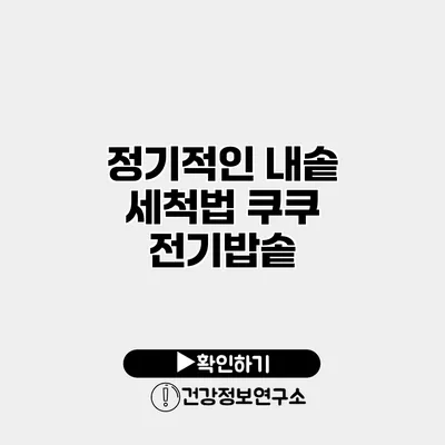 정기적인 내솥 세척법 쿠쿠 전기밥솥