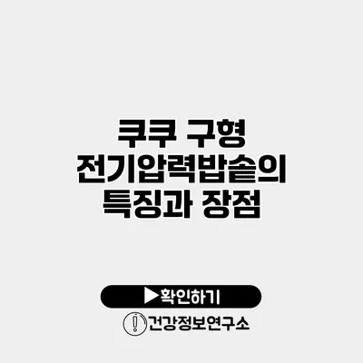 쿠쿠 구형 전기압력밥솥의 특징과 장점