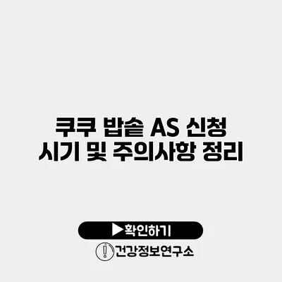 쿠쿠 밥솥 A/S 신청 시기 및 주의사항 정리