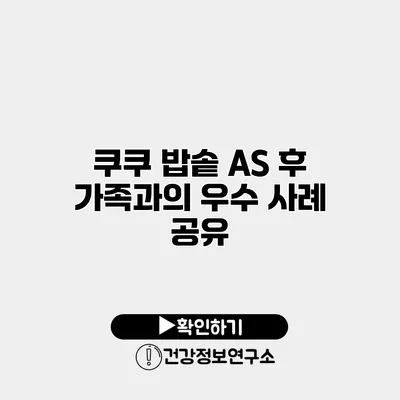 쿠쿠 밥솥 A/S 후 가족과의 우수 사례 공유