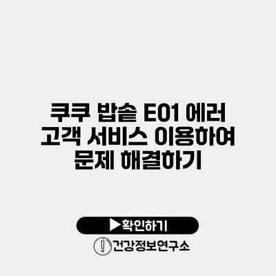 쿠쿠 밥솥 E01 에러 고객 서비스 이용하여 문제 해결하기