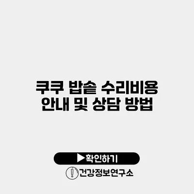 쿠쿠 밥솥 수리비용 안내 및 상담 방법
